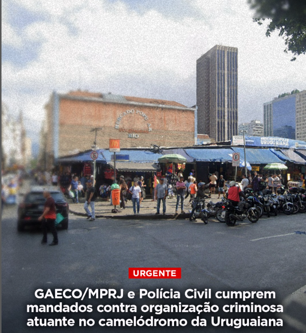 GAECO/MPRJ e Polícia Civil cumprem mandados contra organização criminosa atuante no camelódromo da Uruguaiana