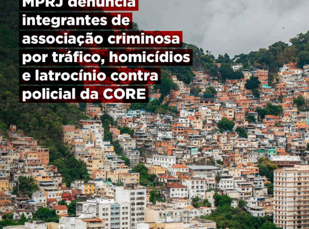 MPRJ denuncia integrantes de associação criminosa por tráfico, homicídios e latrocínio contra policial da CORE