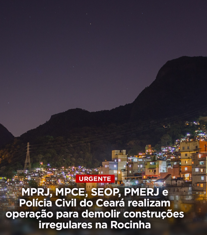 MPRJ, MPCE, SEOP, PMERJ e Polícia Civil do Ceará realizam operação para demolir construções irregulares na Rocinha