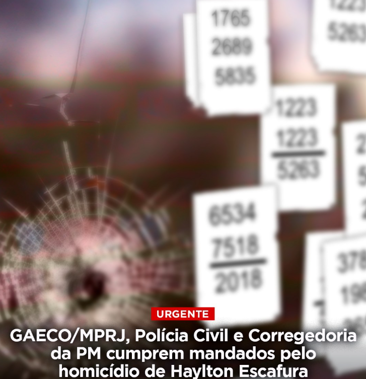 GAECO/MPRJ, Polícia Civil e Corregedoria da PM cumprem mandados contra denunciado e outros investigados pelo homicídio de Haylton Escafura