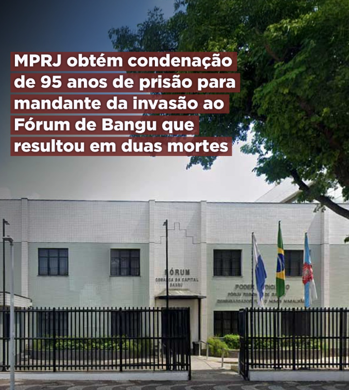 MPRJ obtém condenação de 95 anos de prisão para mandante da invasão ao Fórum de Bangu que resultou em duas mortes