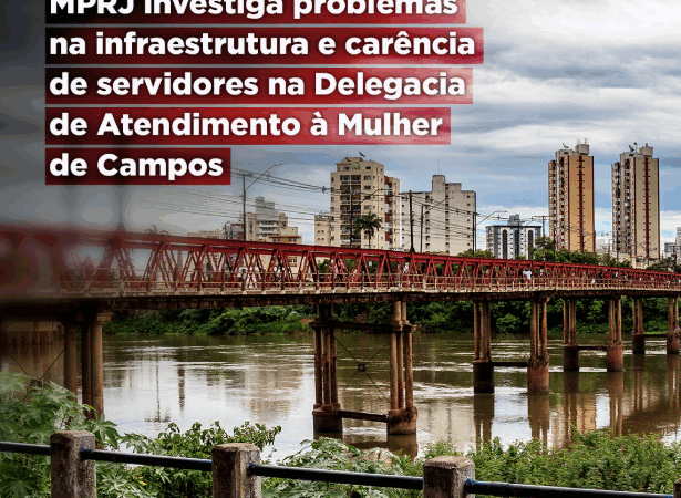 MPRJ investiga problemas na infraestrutura e carência de servidores na Delegacia de Atendimento à Mulher de Campos
