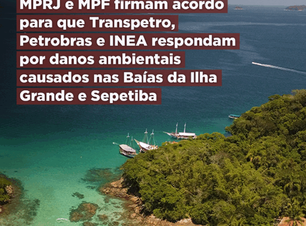 MPRJ e MPF firmam acordo para que Transpetro, Petrobrás e INEA respondam por danos ambientais causados nas Baías da Ilha Grande e Sepetiba