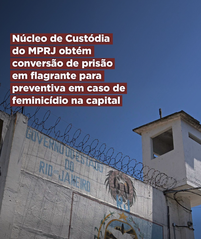 Núcleo de Custódia do MPRJ obtém conversão de prisão em flagrante para preventiva em caso de feminicídio na capital