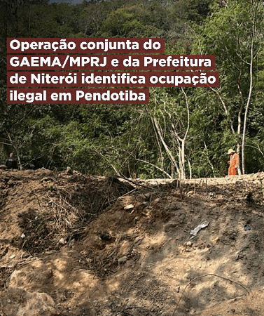 Operação conjunta do GAEMA/MPRJ e da Prefeitura de Niterói identifica ocupação ilegal em Pendotiba
