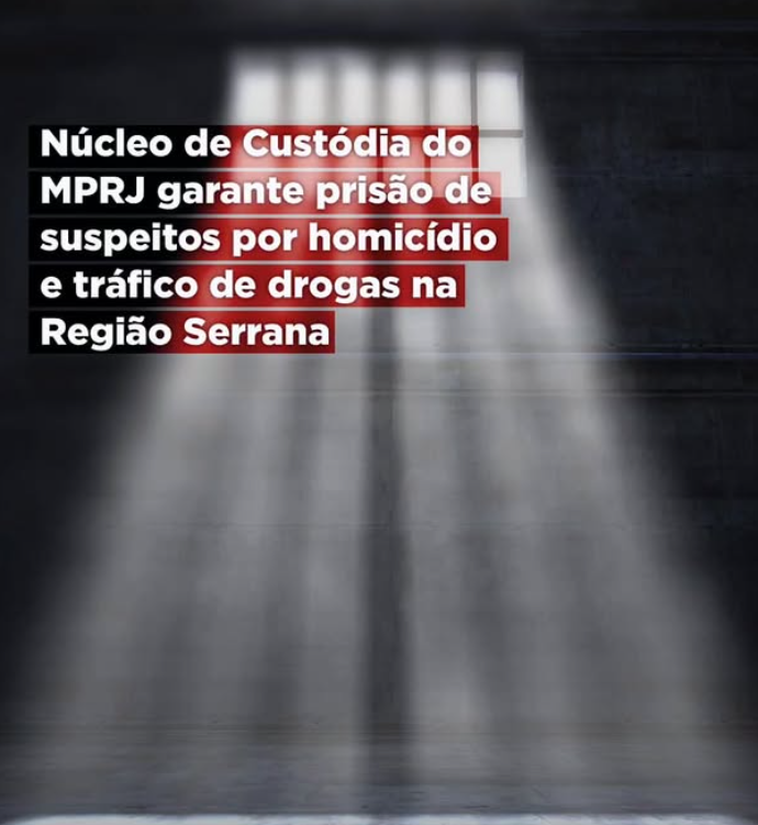 Núcleo de Custódia do MPRJ garante prisão de suspeitos por homicídio e tráfico de drogas na Região Serrana  