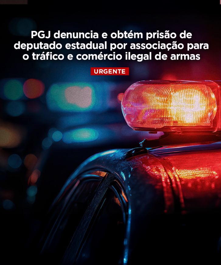 PGJ denuncia e obtém prisão de deputado estadual por associação para o tráfico e comércio ilegal de armas