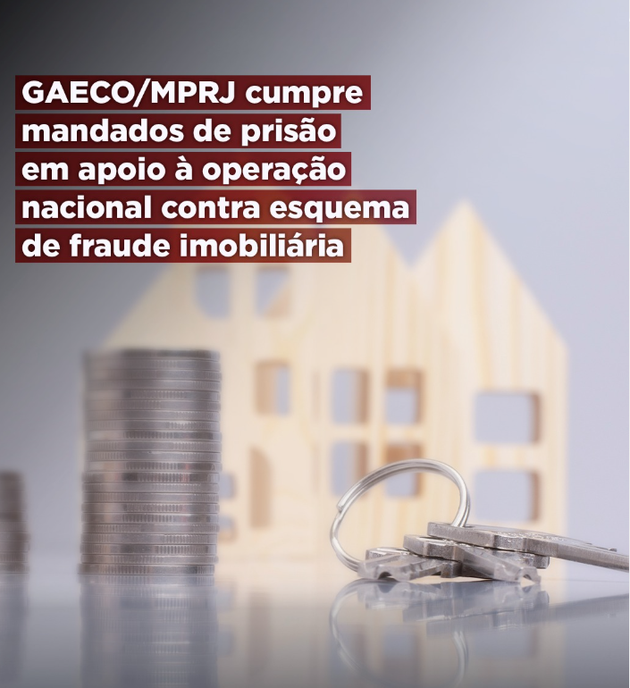 GAECO/MPRJ cumpre mandados de prisão em apoio à operação nacional contra esquema de fraude imobiliária  