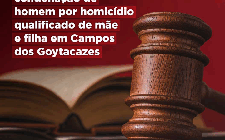 MPRJ obtém condenação de homem por homicídio qualificado de mãe e filha em Campos dos Goytacazes