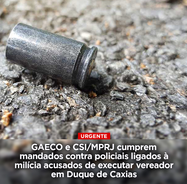 GAECO/MPRJ cumpre mandados contra policiais ligados à milícia acusados de executar vereador em Duque de Caxias