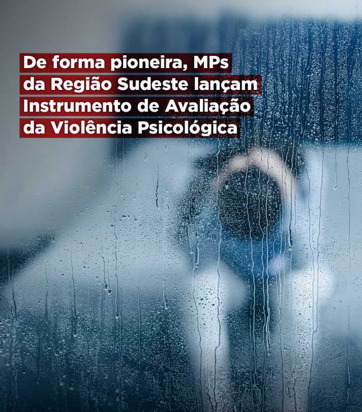 De forma pioneira, MPs da Região Sudeste lançam Instrumento de Avaliação da Violência Psicológica