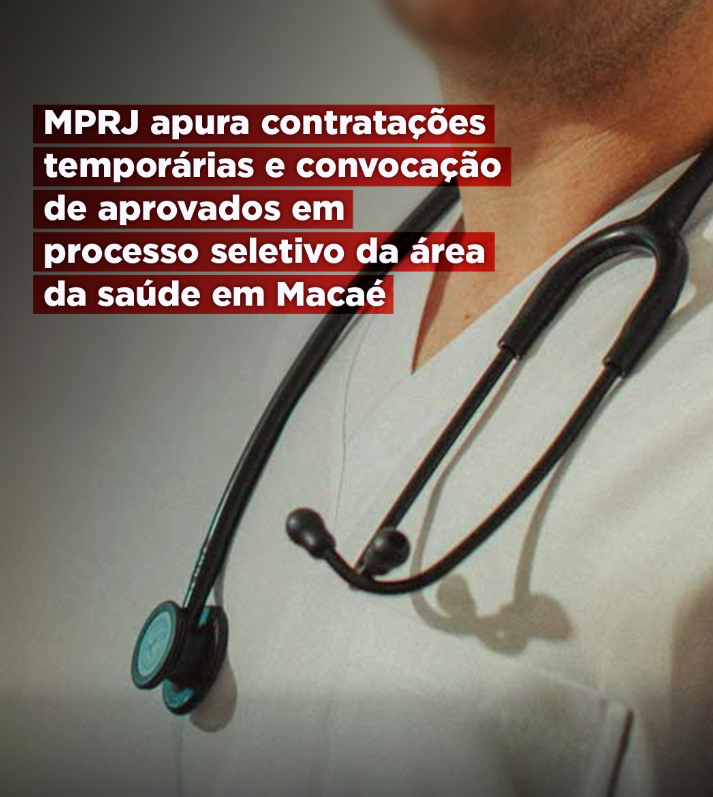 MPRJ apura contratações temporárias e convocação de aprovados em processo seletivo da área da saúde em Macaé