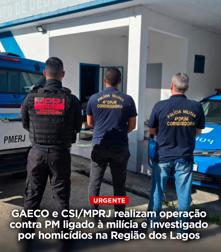 GAECO/MPRJ realiza operação contra PM suspeito de envolvimento com milícia da Zona Oeste e investigado por homicídios na Região dos Lagos
