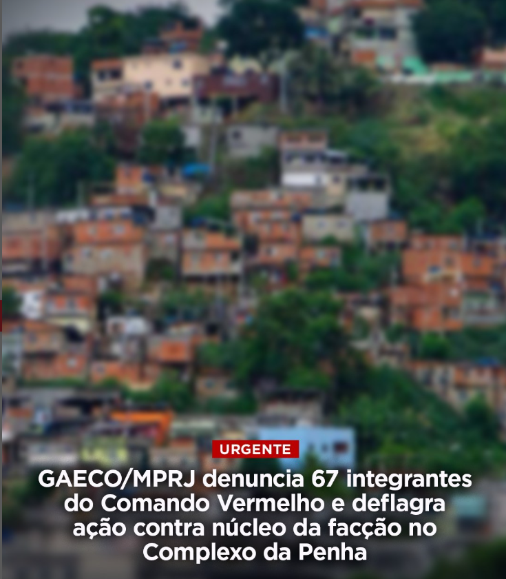 GAECO/MPRJ denuncia 67 integrantes do Comando Vermelho e deflagra ação contra núcleo da facção no Complexo da Penha, usado como base do projeto expansionista