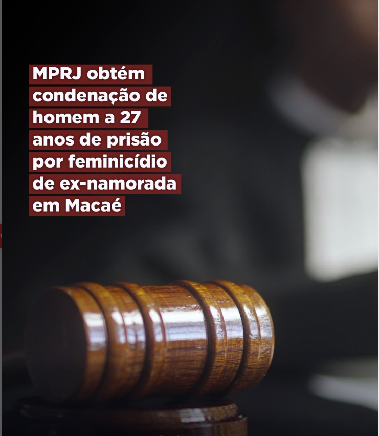 MPRJ obtém condenação de homem a 27 anos de prisão por feminicídio de ex-namorada em Macaé