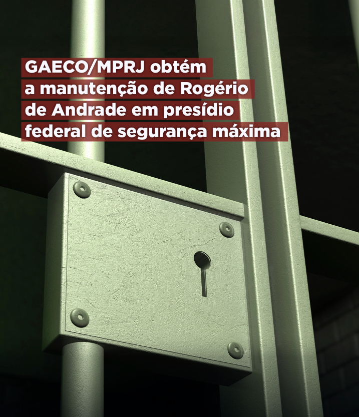GAECO/MPRJ obtém a manutenção de Rogério de Andrade em presídio federal de segurança máxima