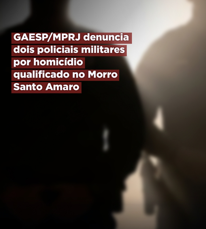 GAESP/MPRJ denuncia dois policiais militares por homicídio qualificado no Morro Santo Amaro 