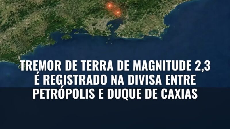 TREMOR DE TERRA DE MAGNITUDE 2,3 É REGISTRADO NA DIVISA ENTRE PETRÓPOLIS E DUQUE DE CAXIAS
