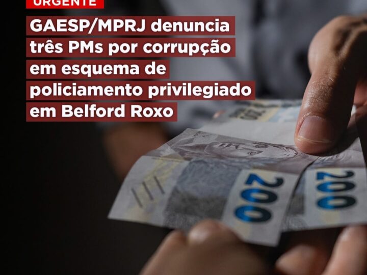 GAESP/MPRJ denuncia três policiais militares por corrupção em esquema de policiamento privilegiado em Belford Roxo