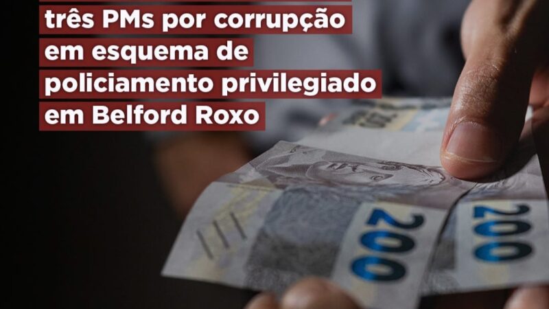 GAESP/MPRJ denuncia três policiais militares por corrupção em esquema de policiamento privilegiado em Belford Roxo